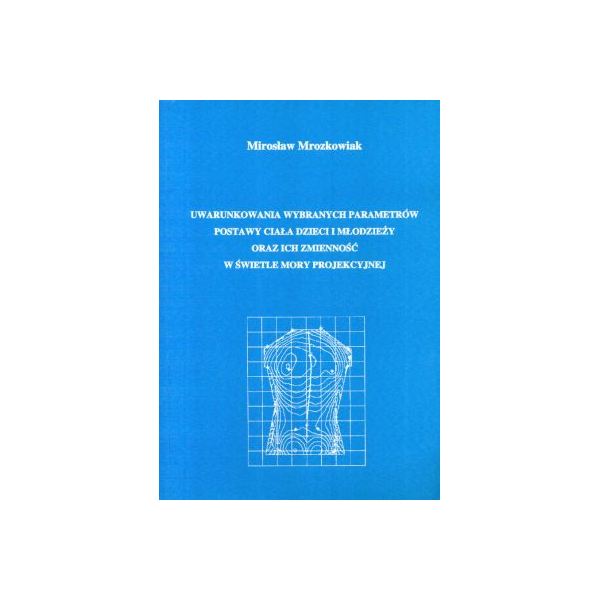 Uwarunkowania wybranych parametrów postawy ciała dzieci i młodzieży oraz ich zmienność w świetle mory projekcyjnej
