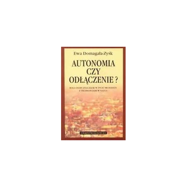 Autonomia czy odłączenie? Rola osobyznaczącej w życiu mlodzieży z trudnościami w nauce