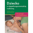 Dziecko z niepełnosprawnością ruchową Jak wspomagać rozwój psychoruchowy