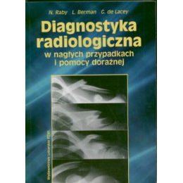 Diagnostyka radiologiczna w nagłych przypadkach i pomocy doraźnej Kompendium postępowania