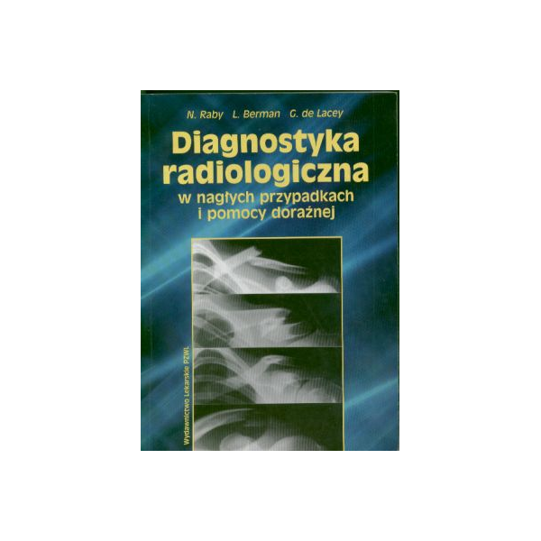 Diagnostyka radiologiczna w nagłych przypadkach i pomocy doraźnej Kompendium postępowania