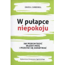 W pułapce niepokoju
Jak przechytrzyć własny mózg i przestać się zamartwiać
