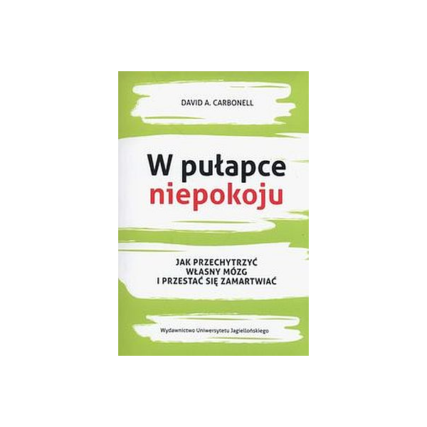 W pułapce niepokoju
Jak przechytrzyć własny mózg i przestać się zamartwiać
