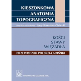Kieszonkowa anatomia topograficzna. Kości, stawy, więzadła Przewodnik polsko-łaciński