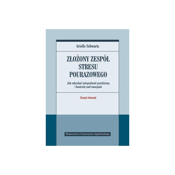 Złożony zespół stresu pourazowego Jak odzyskać integralność psychiczną i kontrolę nad emocjami Zeszyt ćwiczeń.
