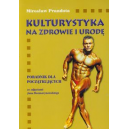 Kulturystyka na zdrowie i urodę Poradnik dla początkujących