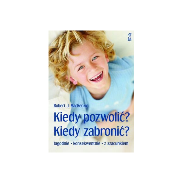 Kiedy pozwolić? Kiedy zabronić?
łagodnie - konsekwentnie - z szacunkiem