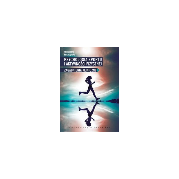 Psychologia sportu i aktywności fizycznej Zagadnienia kliniczne Psychologia sportu i aktywności fizycznej Zagadnienia kliniczne