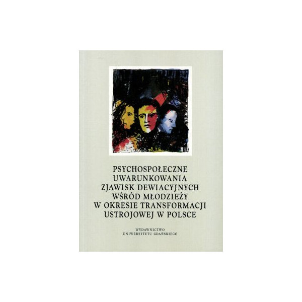 Psychospołeczene uwarunkowania zjawisk dewiacyjnych wśród młodzieży w okresie transformacji ustrojowej w Polsce