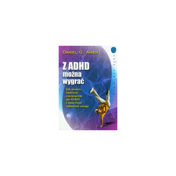 Z ADHD można wygrać Jak pomóc ludziom cierpiącym z powodu ADHD i innych typów zespołu zaburzeń uwagi