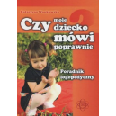 Czy moje dziecko mówi poprawnie Poradnik logopedyczny