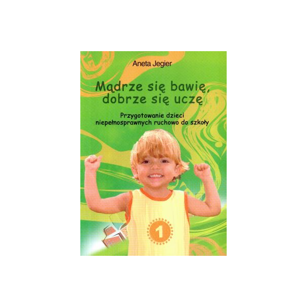 Mądrze się bawię, dobrze się uczę Przygotowanie dzieci niepełnosprawnych ruchowo do szkoły Mądrze się bawię, dobrze się uczę Przygotowanie dzieci niepełnosprawnych ruchowo do szkoły