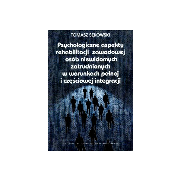 Psychologiczne aspekty rehabilitacji zawodowej osób niewidomych zatrudnionych w warunkach pełnej i częściowej integracji