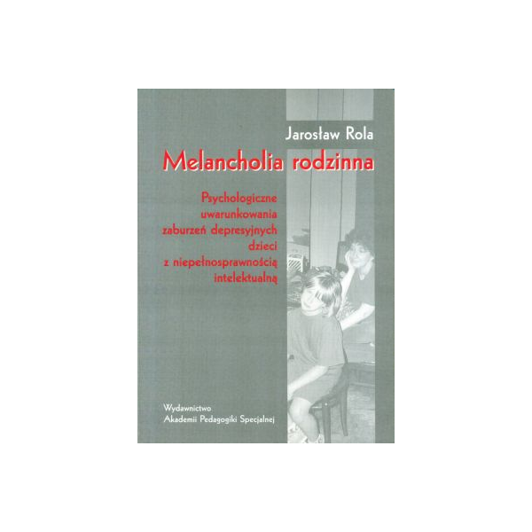 Melancholia rodzinna Psychologiczne uwarunkowania zaburzeń depresyjnych dzieci z niepełnosprawnością intelektualną