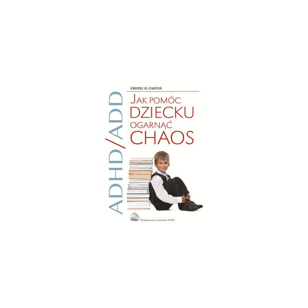 ADHD/ADD Jak pomóc dziecku ogarnąć chaos