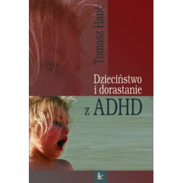 Dzieciństwo i dorastanie z ADHD Rozwój dzieci nadpobudliwych psychoruchowo: zagrożenia i możliwości wsparcia