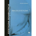 Estetyczna rehabilitacja uzupełnieniami stałymi t. 1 Analiza estetyczna. Systematyka postępowania w leczeniiu protetycznym