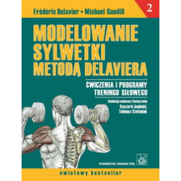 Modelowanie sylwetki metodą Delaviera t. 2 Ćwiczenia i programy treningu siłowego