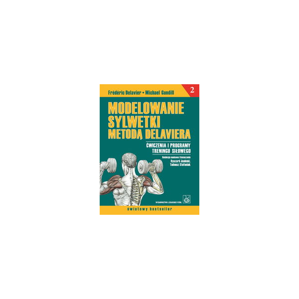Modelowanie sylwetki metodą Delaviera t. 2 Ćwiczenia i programy treningu siłowego