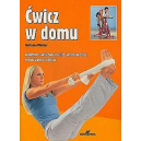 Ćwicz w domu Najlepsze ćwiczenia na siłę, wytrzymałość, równowagę i gibkość