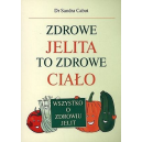 Zdrowe jelita to zdrowe ciało Wszystko o zdrowiu jelit