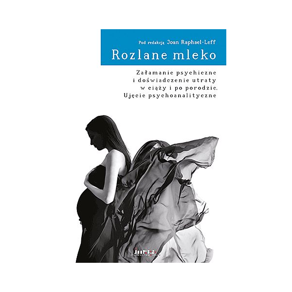 Rozlane mleko Załamanie psychiczne i doświadczenie utraty w ciąży i po porodzie Ujęcie psychoanalityczne