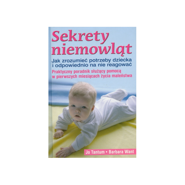 Sekrety niemowląt Jak zrozumieć potrzeby dziecka i odpowiednio na nie reagować