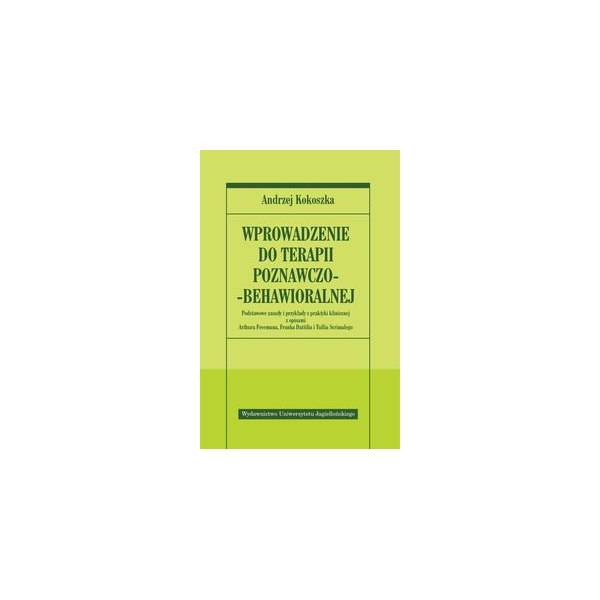 Wprowadzenie do terapii poznawczo-behawioralnej 
Podstawowe zasady i przykłady z praktyki klinicznej