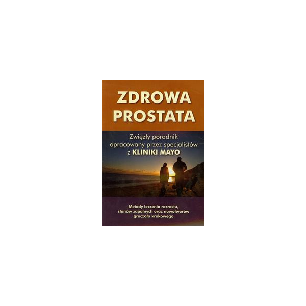 Zdrowa prostata Metody leczenia rozrostu, stanów zapalnych oraz nowotworów gruczołu krokowego