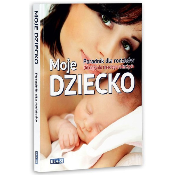 Moje Dziecko Poradnik Dla Rodziców Moje dziecko. Poradnik dla rodziców Od ciąży do trzeciego roku życia