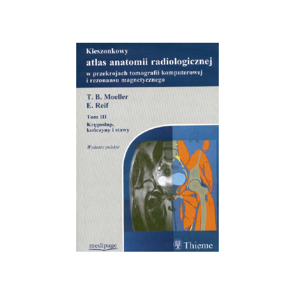 Kieszonkowy atlas anatomii radiologicznej w przekrojach tomografii komputerowej i rezonansu magnetycznego t. 3 Kręgosłup, kończy