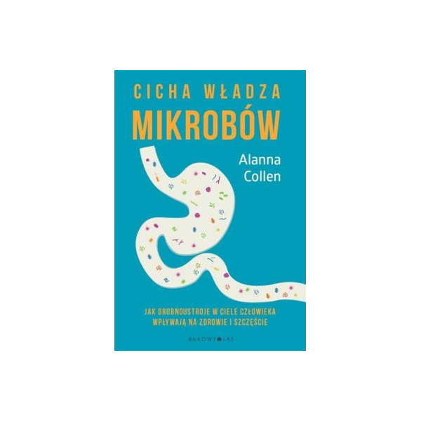 Cicha władza mikrobów Jak drobnoustroje w ciele człowieka wpływają na zdrowie i szczęście