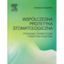 Współczesna protetyka stomatologiczna
Podstawy teoretyczne i praktyka kliniczna