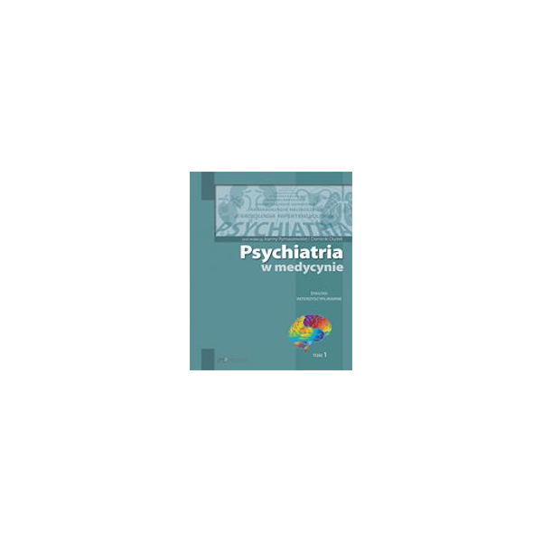 Psychiatria w medycynie t.1. 
Dialogi interdyscyplinarne