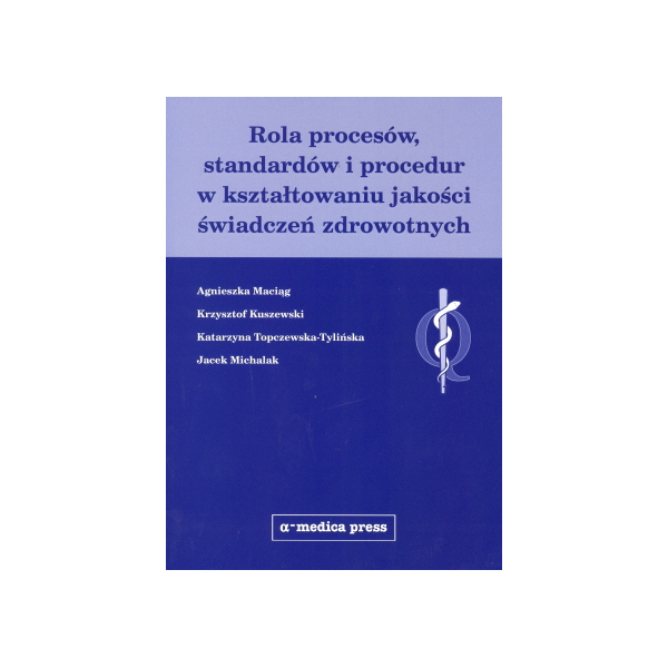 Rola procesów, standardów i procedur w kształtowaniu jakości świadczeń zdrowotnych