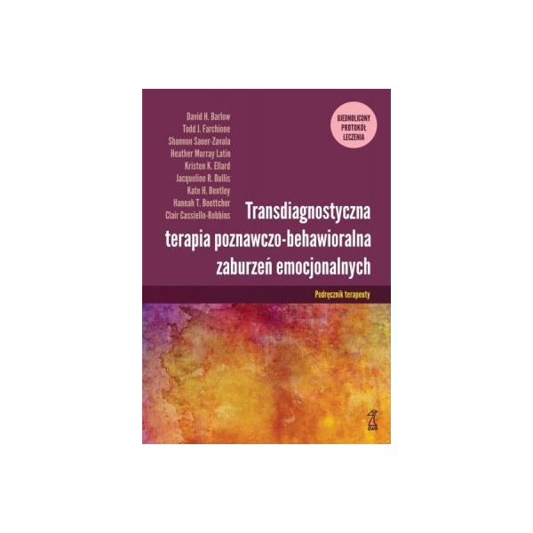 Transdiagnostyczna terapia poznawczo-behawioralna zaburzeń emocjonalnych Podręcznik terapeuty Transdiagnostyczna terapia poznawczo-behawioralna zaburzeń emocjonalnych Podręcznik terapeuty