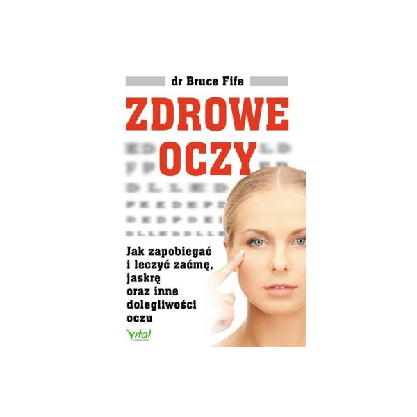 Zdrowe oczy
Jak zapobiegać i leczyć zaćmę, jaskrę oraz inne dolegliwości oczu