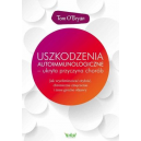 Uszkodzenia autoimmunologiczne - ukryta przyczyna chorób 