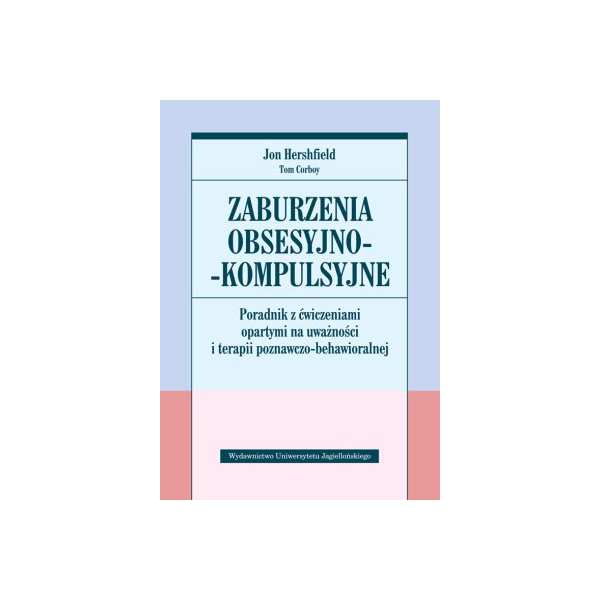 Zaburzenia obsesyjno-kompulsyjne
Poradnik z ćwiczeniami opartymi na uważności i terapii poznawczo-behawioralnej