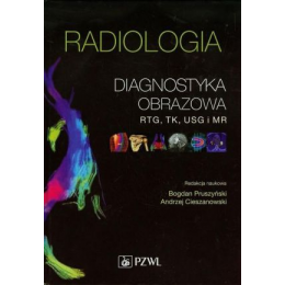 Radiologia. Diagnostyka obrazowa RTG, TK, USG i MR