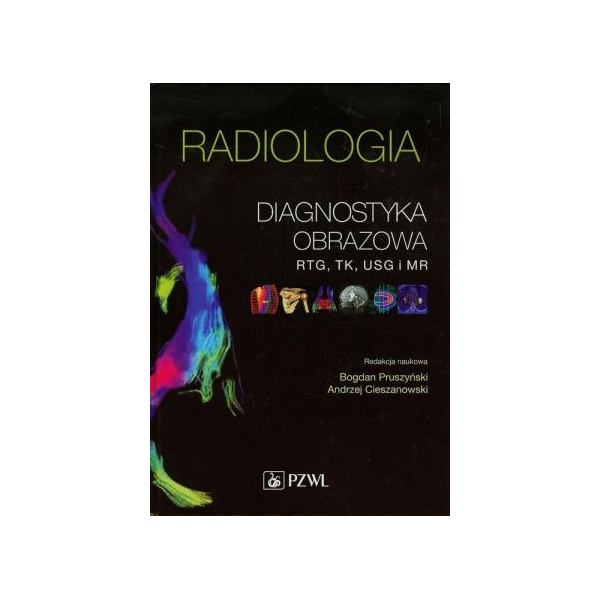 Radiologia. Diagnostyka obrazowa RTG, TK, USG i MR Radiologia. Diagnostyka obrazowa RTG, TK, USG i MR