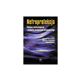 Nefroprotekcja Podstawy patofizjologiczne i standardy postępowania terapeutycznego