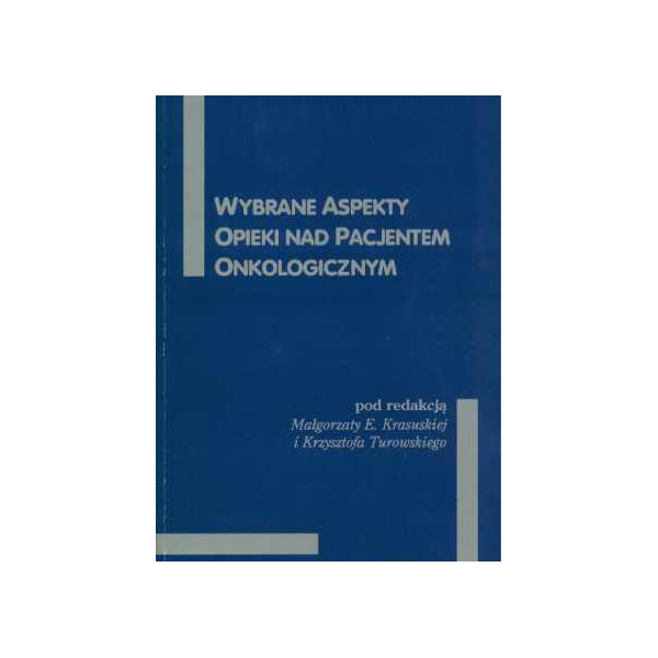 Wybrane aspekty opieki nad pacjentem onkologicznym Materiały dla uczestników I Międzynarodowego Kursu dla Pielęgniarek Onkologic