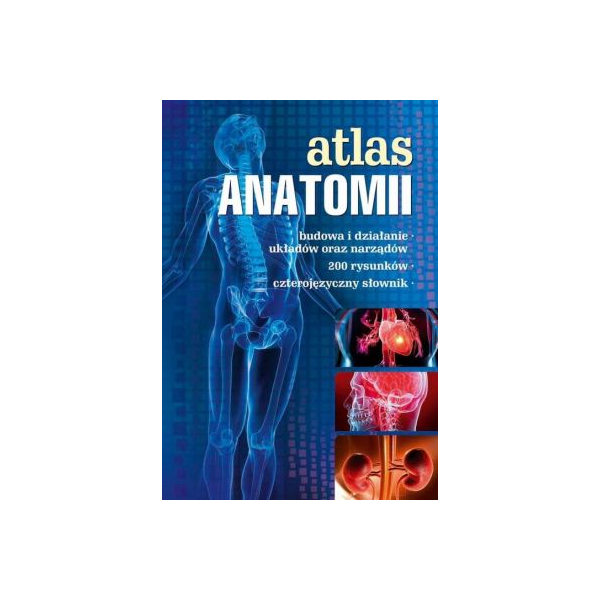 Atlas anatomii Budowa i działanie układów oraz narządów