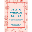 Jelita wiedzą lepiej Jak zrewolucjonizować sposób odżywiania i zmienić od wewnątrz swoje ciało 