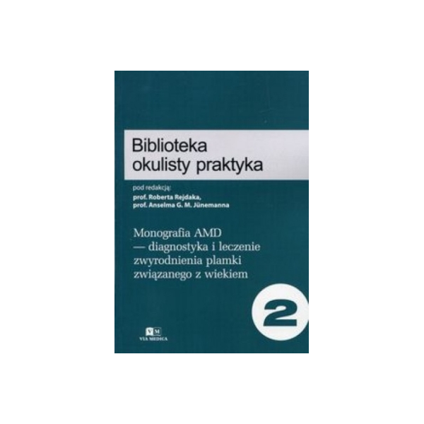 Monografia AMD diagnostyka i leczenie zwyrodnienia plamki związanego z wiekiem Monografia AMD diagnostyka i leczenie zwyrodnienia plamki związanego z wiekiem