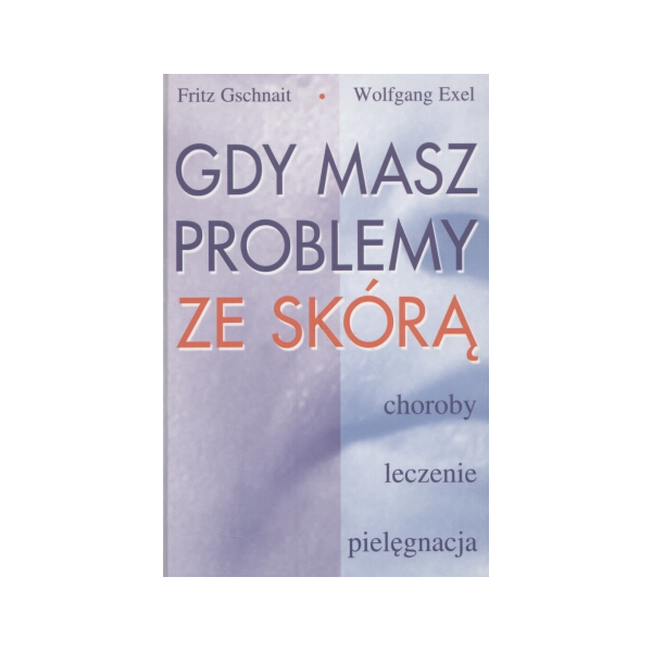 Gdy masz problemy ze skórą Choroby, leczenie, pielęgnacja