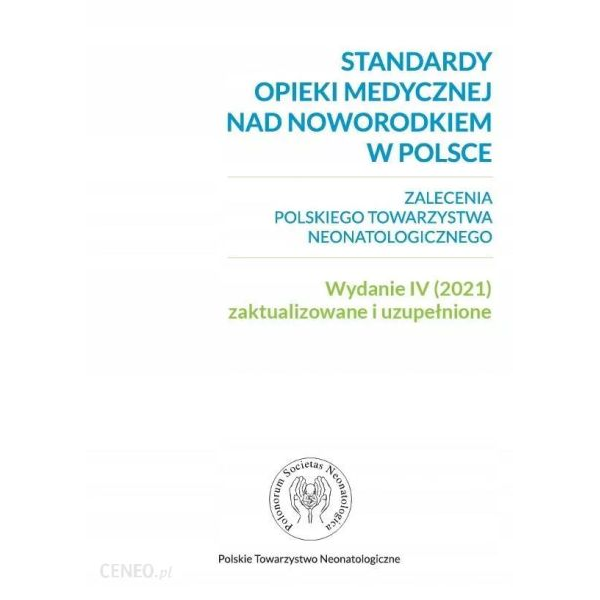 Standardy opieki mrdycznej nad noworodkiem w Polsce wyd.4
zaktualizowane i uzupełnione