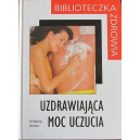 Uzdrawiająca moc uczucia Biblioteczka Zdrowia