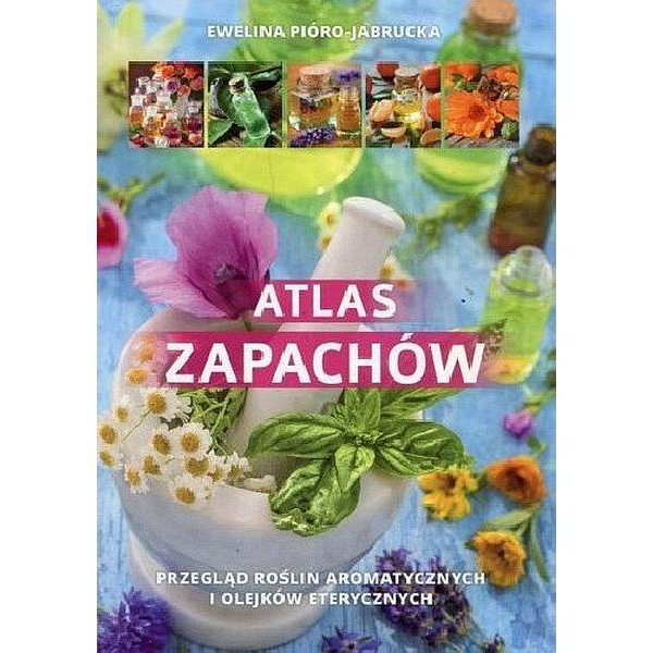 Atlas zapachów przegląg roślin aromatycznych i olejków eterycznych